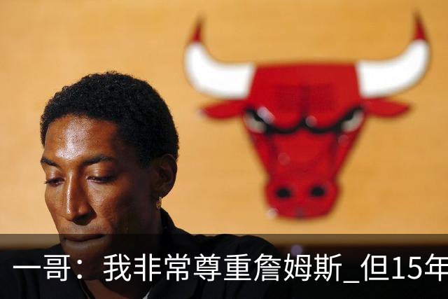 一哥：我非常尊重詹姆斯 但15年总决赛我告诉自己我比他强
