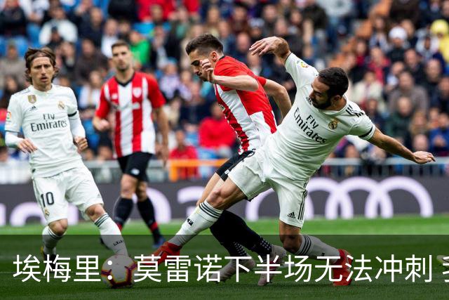 埃梅里：莫雷诺下半场无法冲刺 我们没能力对抗